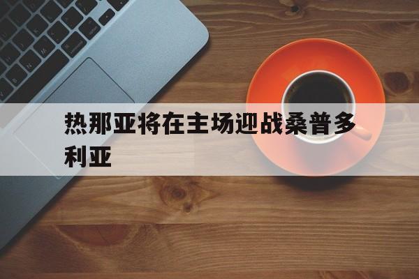 热那亚将在主场迎战桑普多利亚的简单介绍